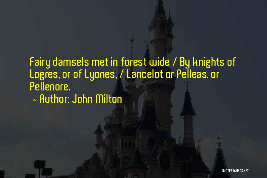 John Milton Quotes: Fairy Damsels Met In Forest Wide / By Knights Of Logres, Or Of Lyones, / Lancelot Or Pelleas, Or Pellenore.