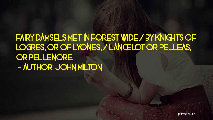 John Milton Quotes: Fairy Damsels Met In Forest Wide / By Knights Of Logres, Or Of Lyones, / Lancelot Or Pelleas, Or Pellenore.