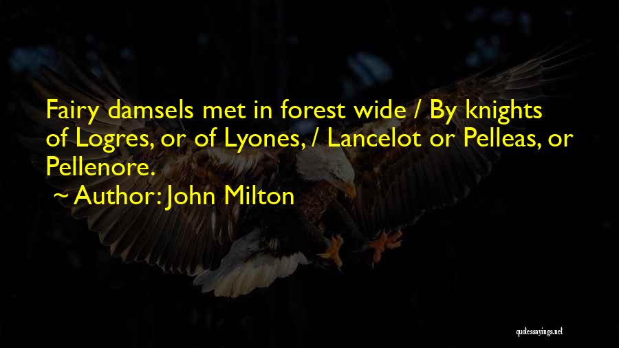 John Milton Quotes: Fairy Damsels Met In Forest Wide / By Knights Of Logres, Or Of Lyones, / Lancelot Or Pelleas, Or Pellenore.