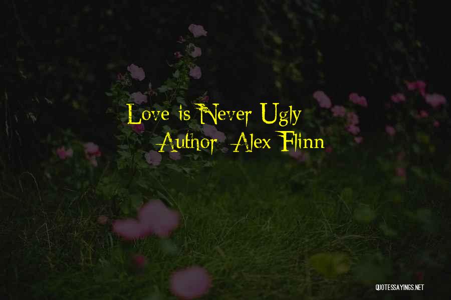 Alex Flinn Quotes: Love Is Never Ugly