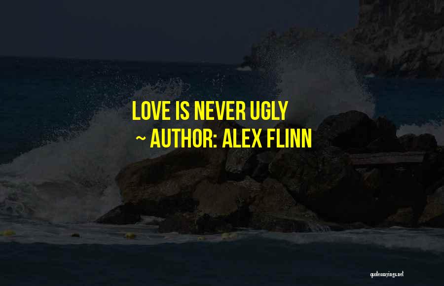 Alex Flinn Quotes: Love Is Never Ugly