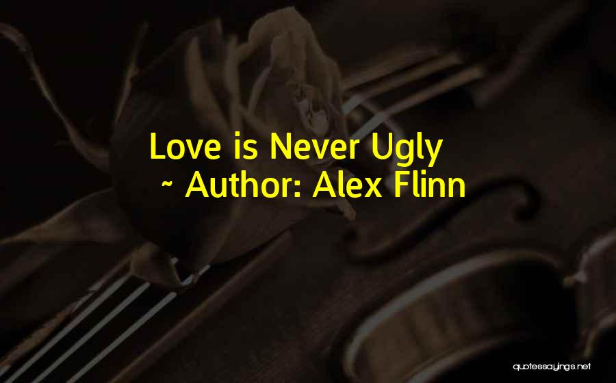 Alex Flinn Quotes: Love Is Never Ugly