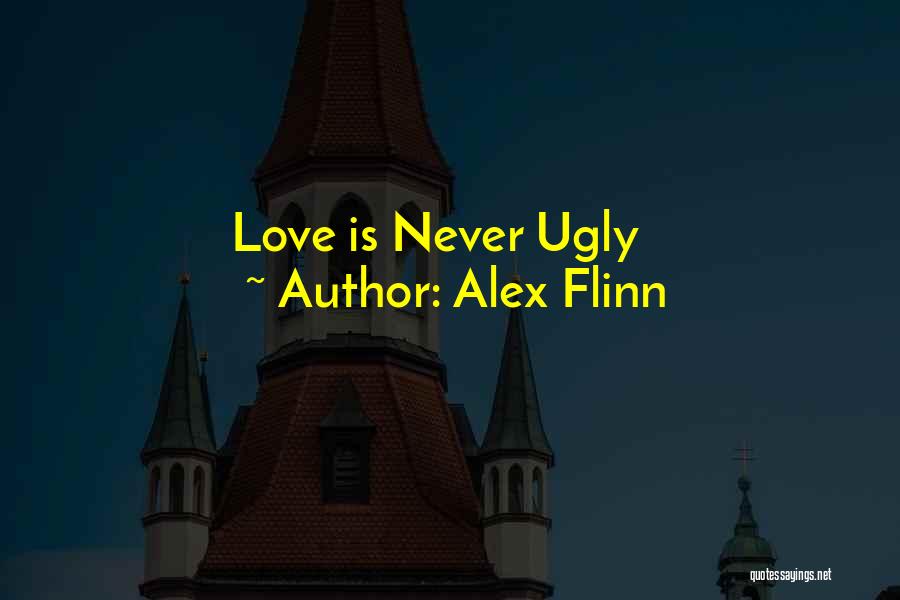 Alex Flinn Quotes: Love Is Never Ugly