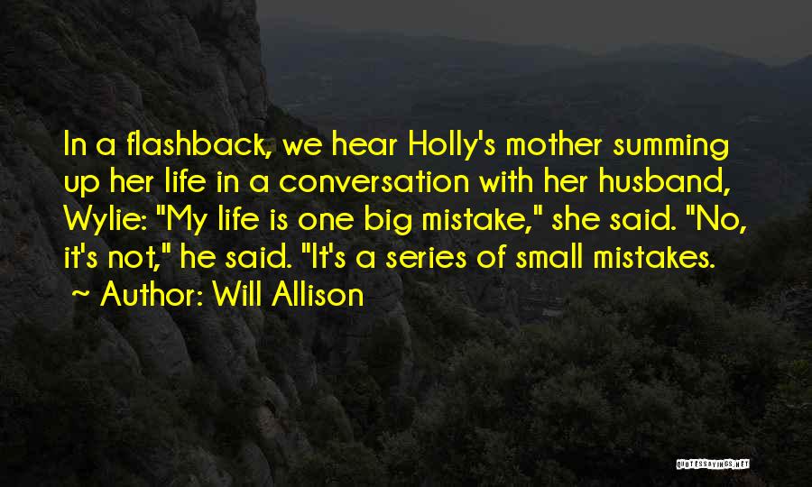 Will Allison Quotes: In A Flashback, We Hear Holly's Mother Summing Up Her Life In A Conversation With Her Husband, Wylie: My Life