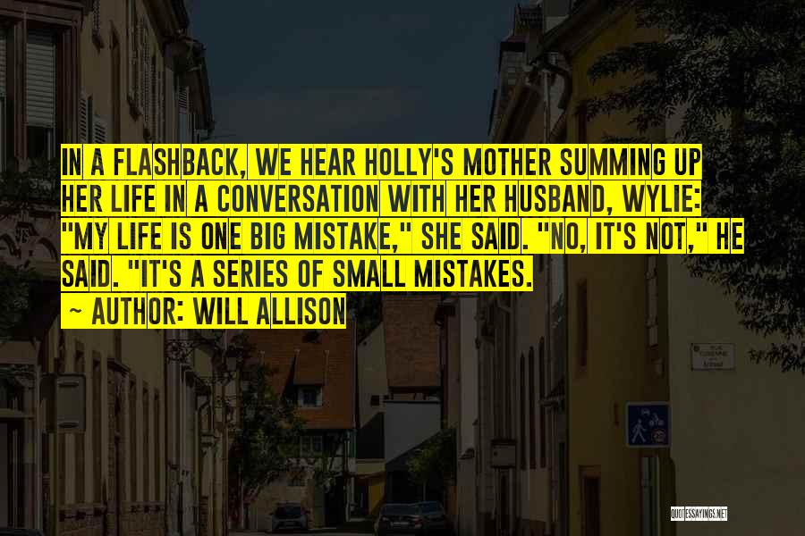 Will Allison Quotes: In A Flashback, We Hear Holly's Mother Summing Up Her Life In A Conversation With Her Husband, Wylie: My Life