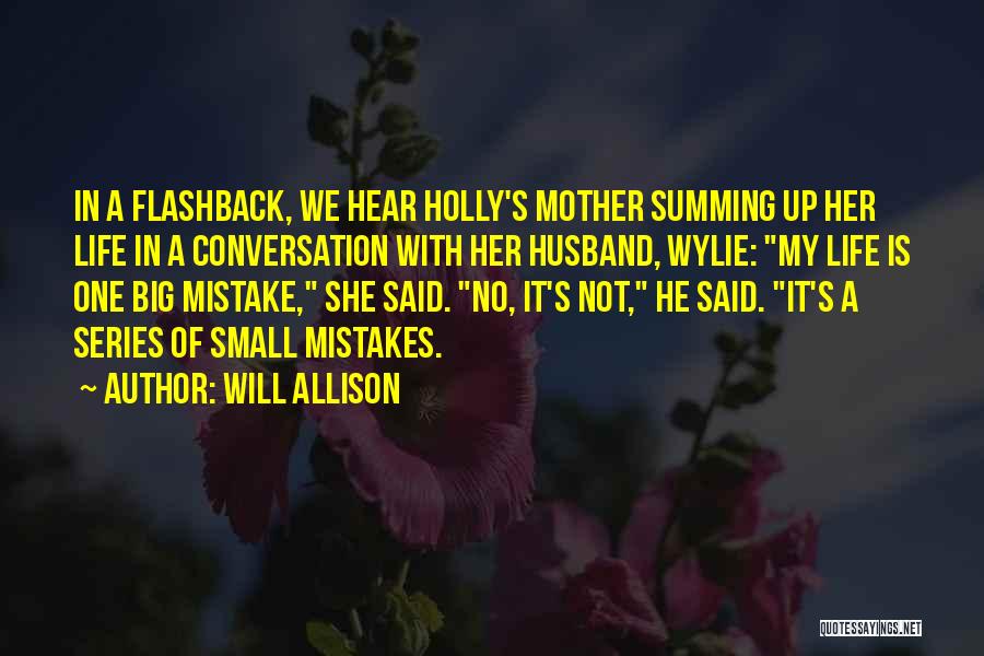 Will Allison Quotes: In A Flashback, We Hear Holly's Mother Summing Up Her Life In A Conversation With Her Husband, Wylie: My Life