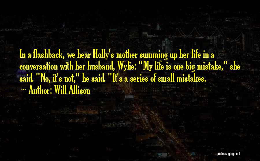 Will Allison Quotes: In A Flashback, We Hear Holly's Mother Summing Up Her Life In A Conversation With Her Husband, Wylie: My Life