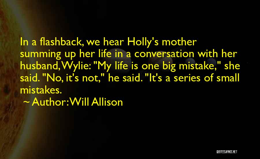 Will Allison Quotes: In A Flashback, We Hear Holly's Mother Summing Up Her Life In A Conversation With Her Husband, Wylie: My Life