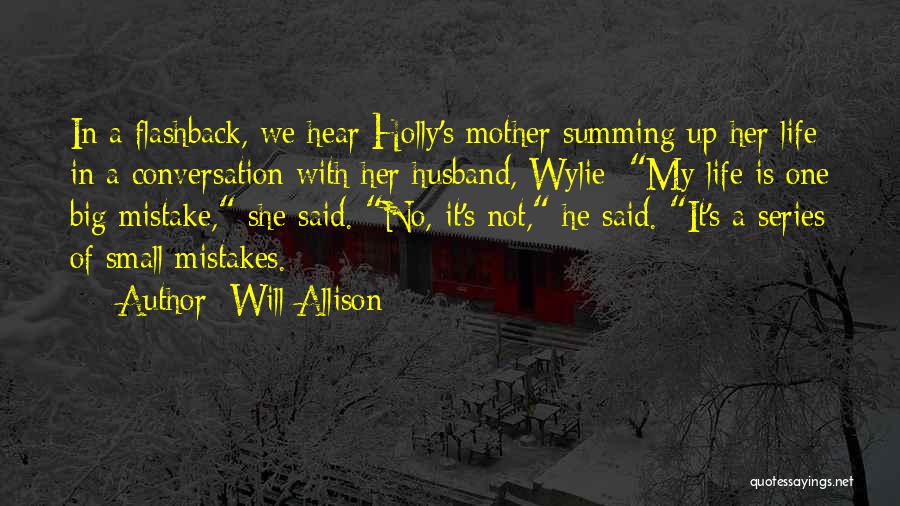 Will Allison Quotes: In A Flashback, We Hear Holly's Mother Summing Up Her Life In A Conversation With Her Husband, Wylie: My Life