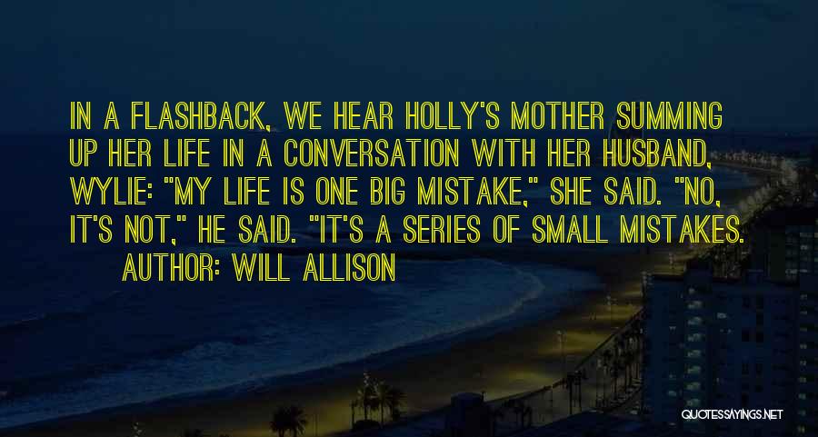 Will Allison Quotes: In A Flashback, We Hear Holly's Mother Summing Up Her Life In A Conversation With Her Husband, Wylie: My Life