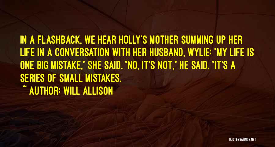 Will Allison Quotes: In A Flashback, We Hear Holly's Mother Summing Up Her Life In A Conversation With Her Husband, Wylie: My Life