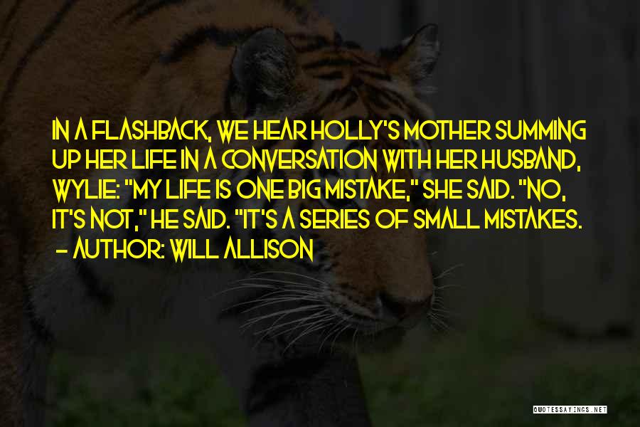 Will Allison Quotes: In A Flashback, We Hear Holly's Mother Summing Up Her Life In A Conversation With Her Husband, Wylie: My Life