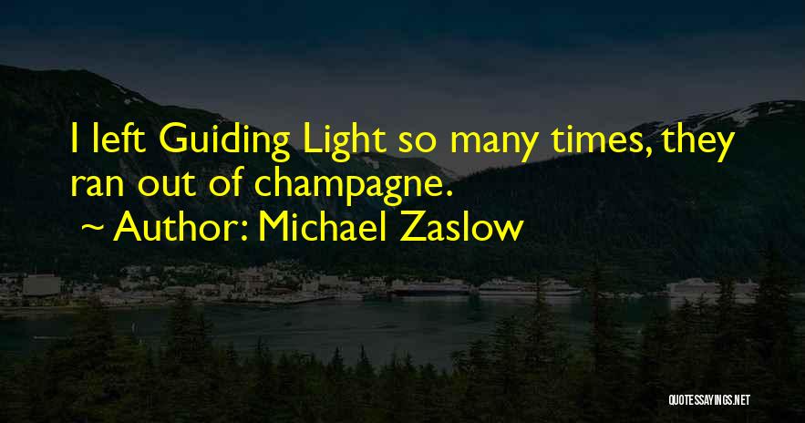 Michael Zaslow Quotes: I Left Guiding Light So Many Times, They Ran Out Of Champagne.