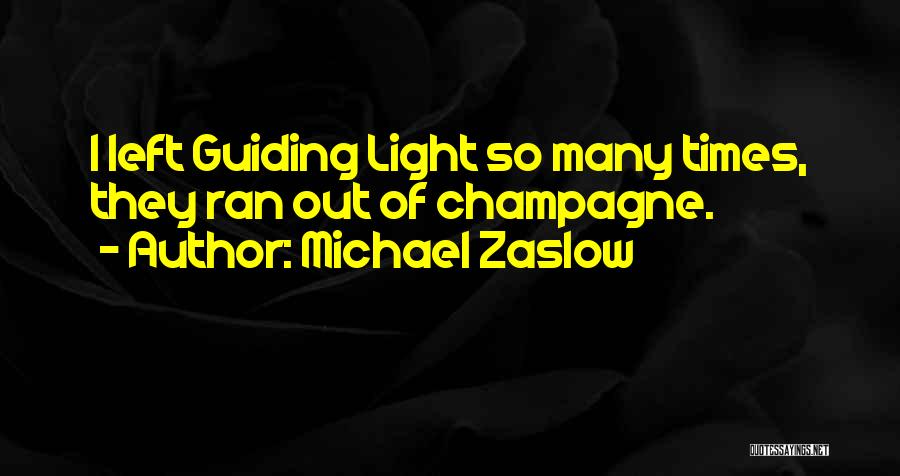 Michael Zaslow Quotes: I Left Guiding Light So Many Times, They Ran Out Of Champagne.