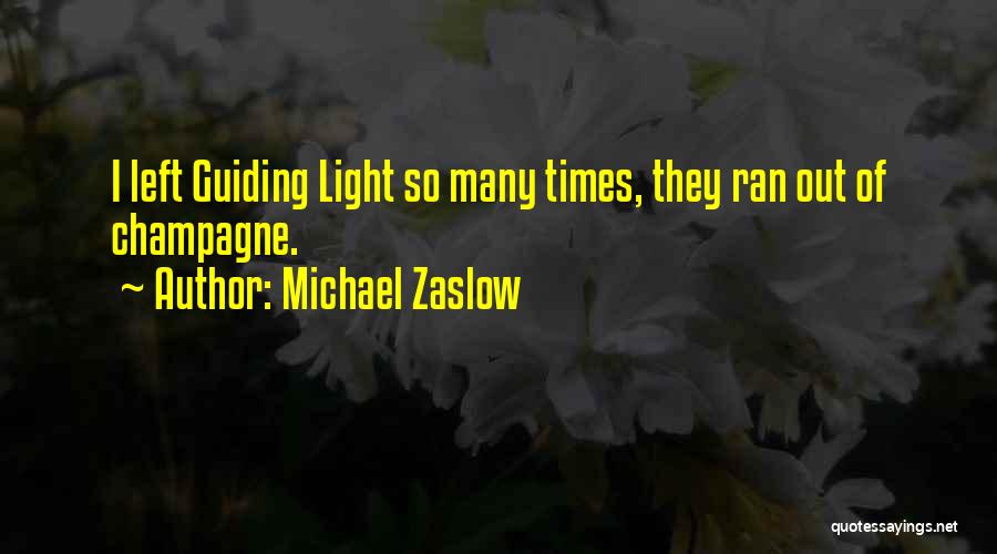 Michael Zaslow Quotes: I Left Guiding Light So Many Times, They Ran Out Of Champagne.