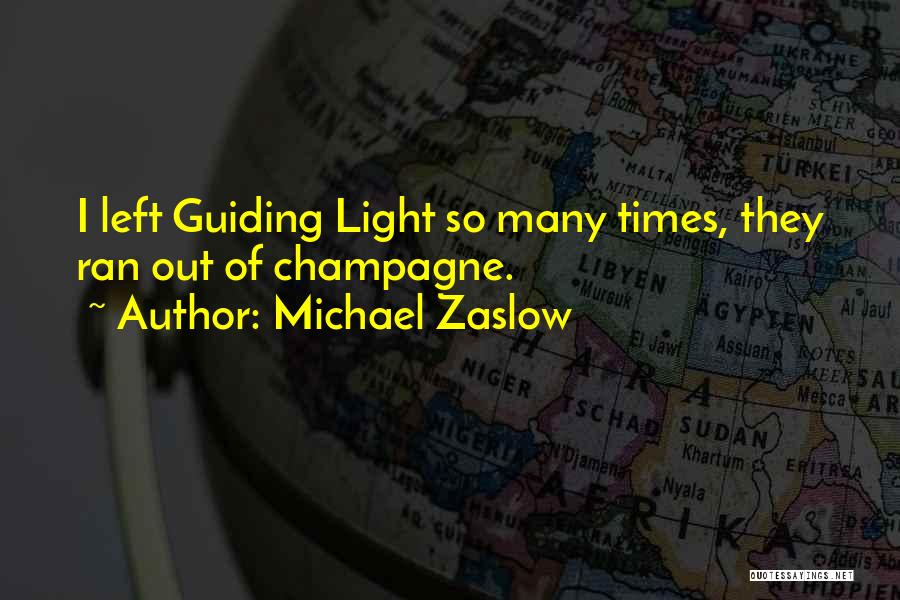 Michael Zaslow Quotes: I Left Guiding Light So Many Times, They Ran Out Of Champagne.