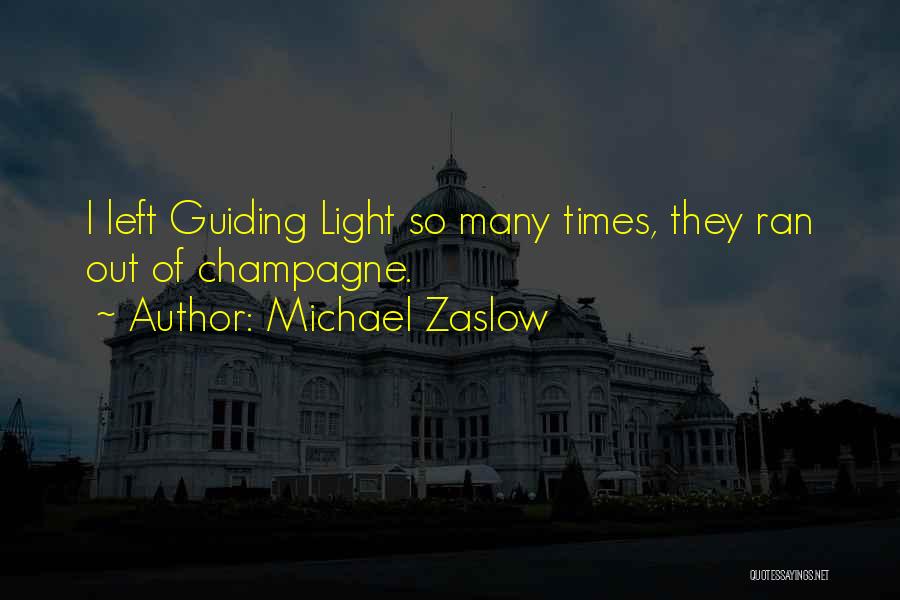 Michael Zaslow Quotes: I Left Guiding Light So Many Times, They Ran Out Of Champagne.