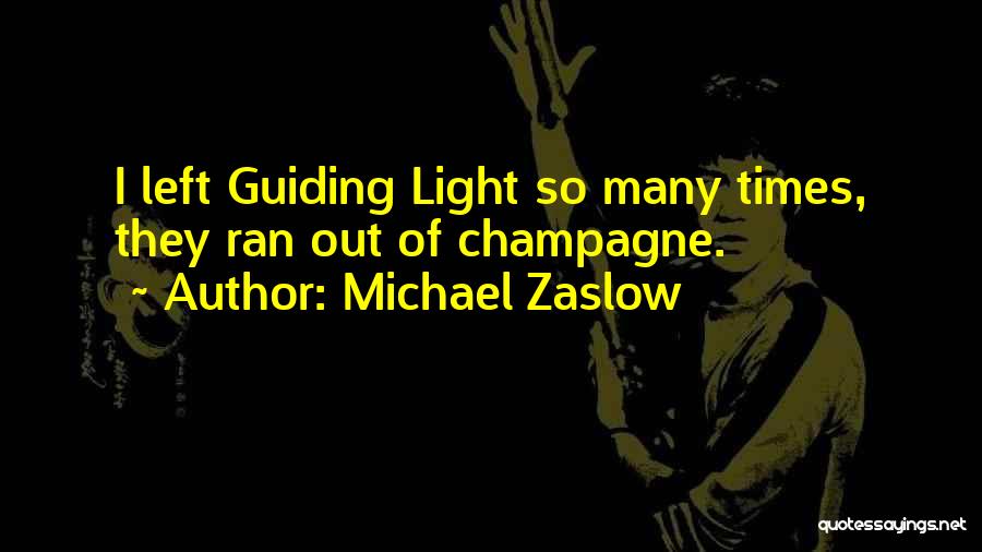 Michael Zaslow Quotes: I Left Guiding Light So Many Times, They Ran Out Of Champagne.