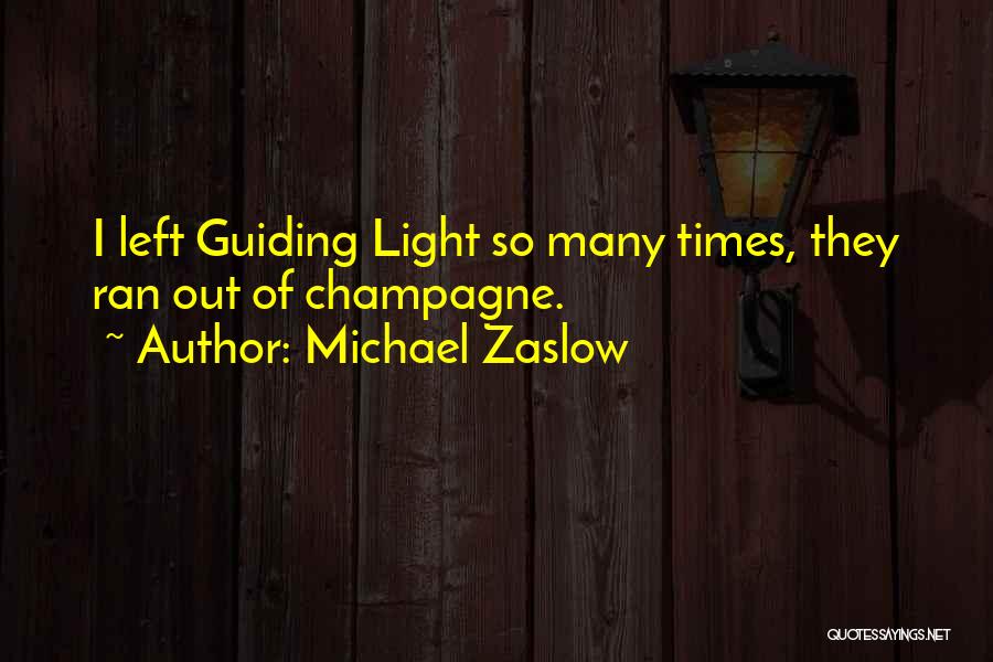 Michael Zaslow Quotes: I Left Guiding Light So Many Times, They Ran Out Of Champagne.