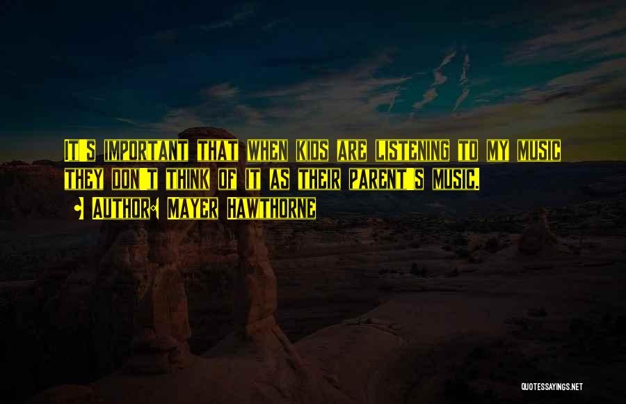 Mayer Hawthorne Quotes: It's Important That When Kids Are Listening To My Music They Don't Think Of It As Their Parent's Music.