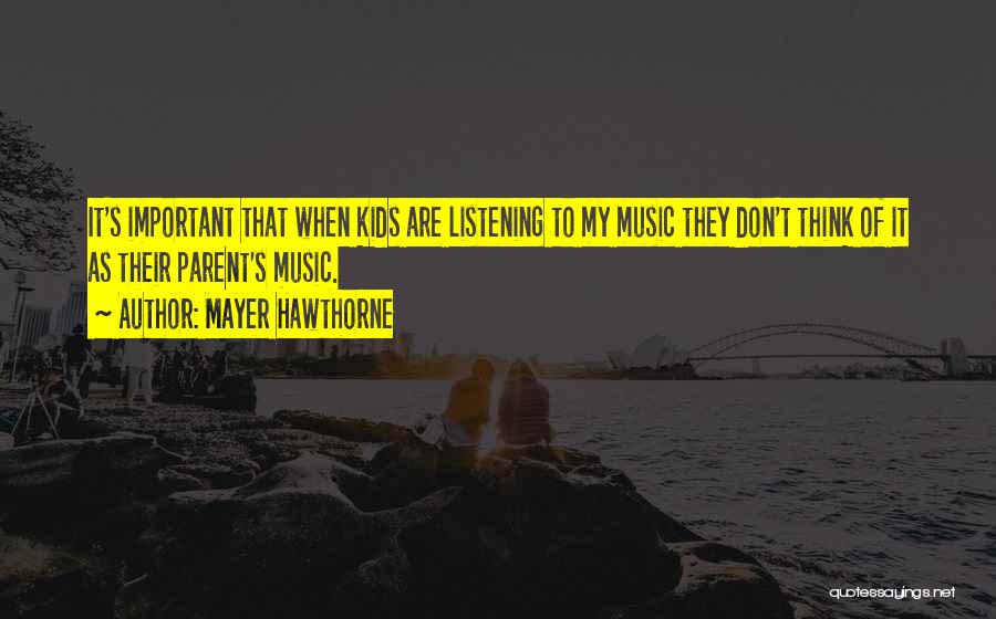 Mayer Hawthorne Quotes: It's Important That When Kids Are Listening To My Music They Don't Think Of It As Their Parent's Music.
