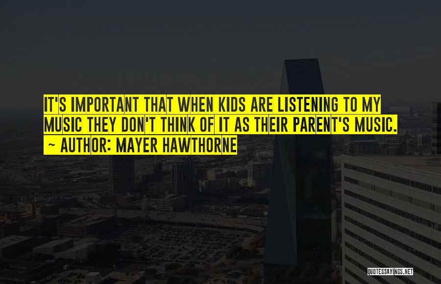 Mayer Hawthorne Quotes: It's Important That When Kids Are Listening To My Music They Don't Think Of It As Their Parent's Music.