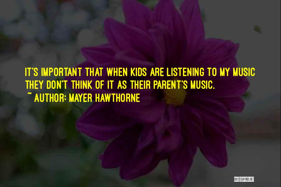 Mayer Hawthorne Quotes: It's Important That When Kids Are Listening To My Music They Don't Think Of It As Their Parent's Music.