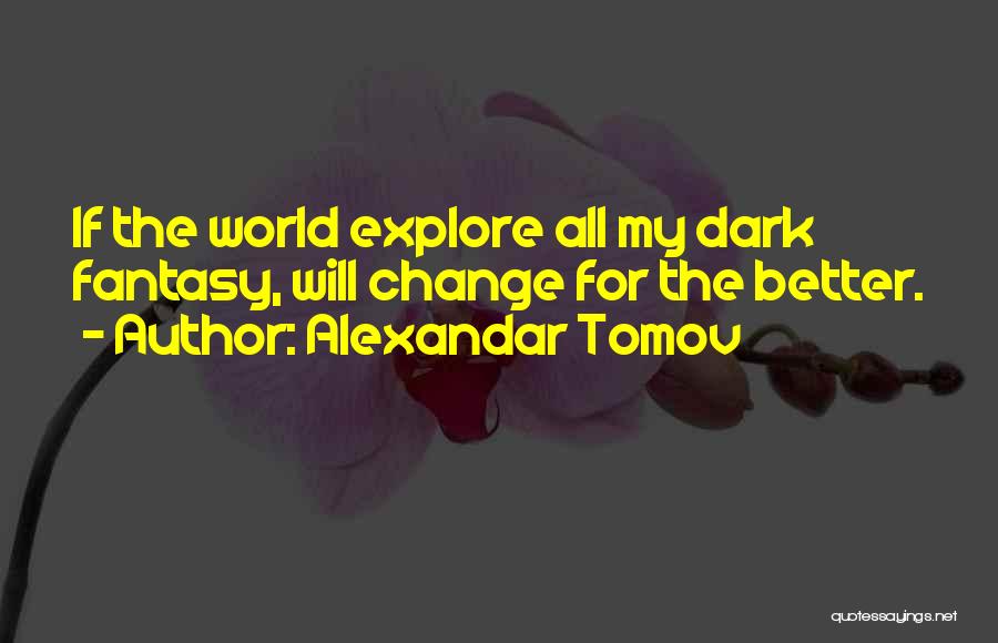 Alexandar Tomov Quotes: If The World Explore All My Dark Fantasy, Will Change For The Better.