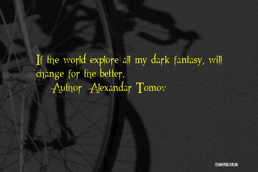 Alexandar Tomov Quotes: If The World Explore All My Dark Fantasy, Will Change For The Better.