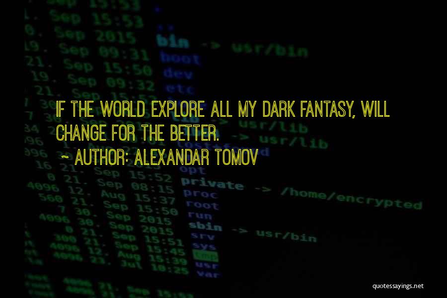 Alexandar Tomov Quotes: If The World Explore All My Dark Fantasy, Will Change For The Better.