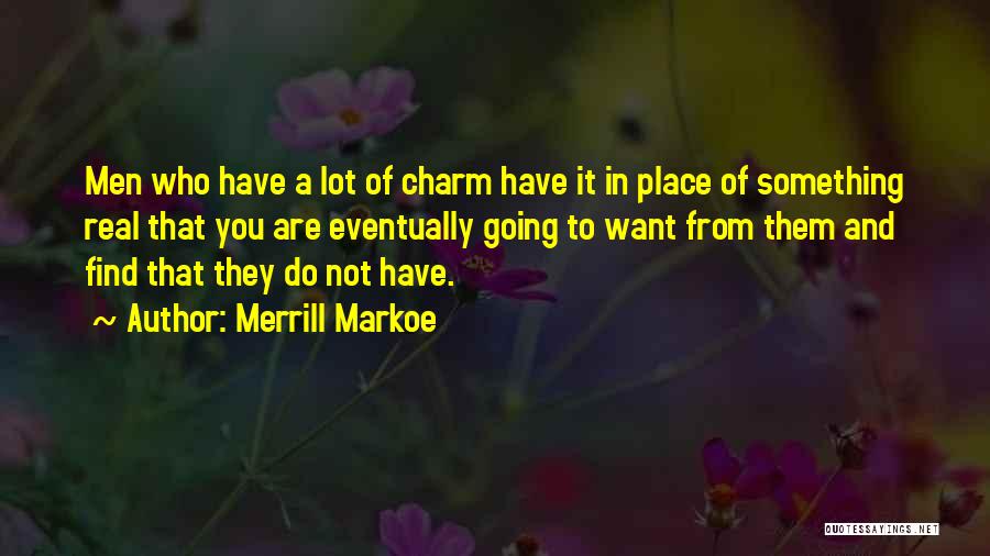 Merrill Markoe Quotes: Men Who Have A Lot Of Charm Have It In Place Of Something Real That You Are Eventually Going To