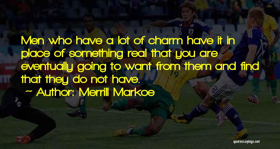 Merrill Markoe Quotes: Men Who Have A Lot Of Charm Have It In Place Of Something Real That You Are Eventually Going To