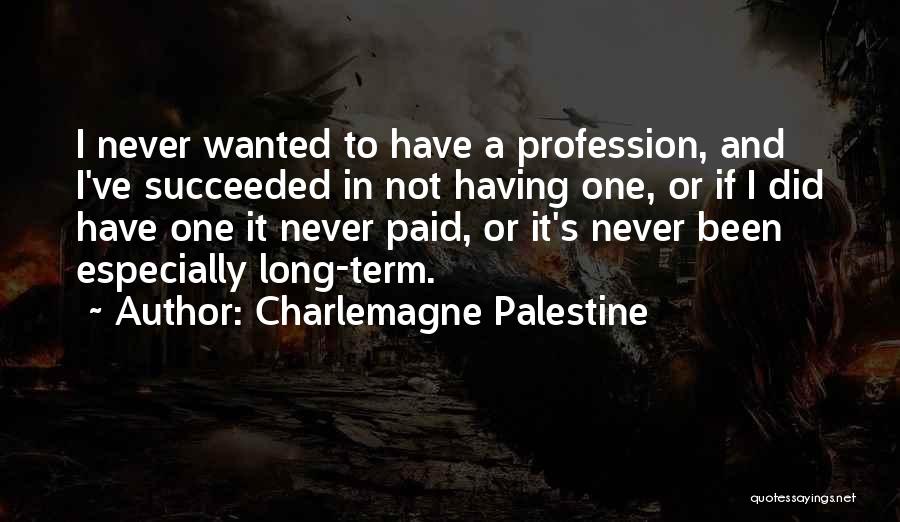 Charlemagne Palestine Quotes: I Never Wanted To Have A Profession, And I've Succeeded In Not Having One, Or If I Did Have One