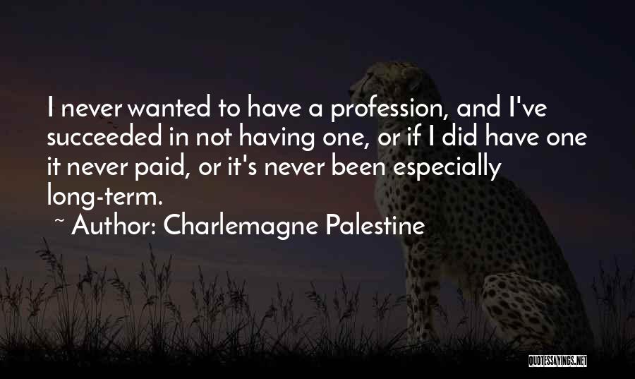 Charlemagne Palestine Quotes: I Never Wanted To Have A Profession, And I've Succeeded In Not Having One, Or If I Did Have One