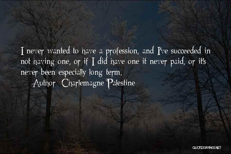 Charlemagne Palestine Quotes: I Never Wanted To Have A Profession, And I've Succeeded In Not Having One, Or If I Did Have One