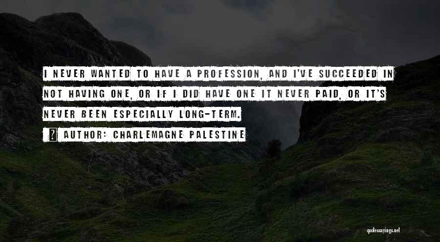 Charlemagne Palestine Quotes: I Never Wanted To Have A Profession, And I've Succeeded In Not Having One, Or If I Did Have One