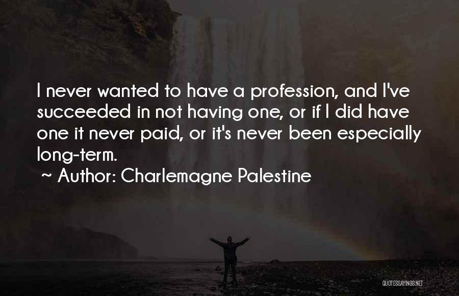 Charlemagne Palestine Quotes: I Never Wanted To Have A Profession, And I've Succeeded In Not Having One, Or If I Did Have One