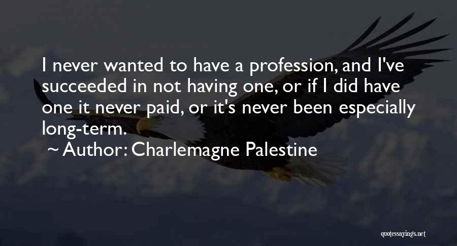 Charlemagne Palestine Quotes: I Never Wanted To Have A Profession, And I've Succeeded In Not Having One, Or If I Did Have One