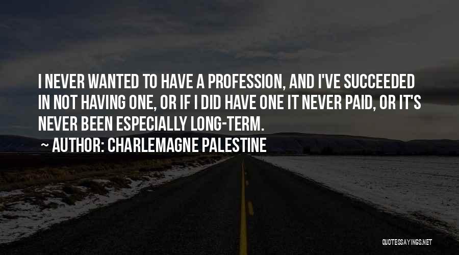 Charlemagne Palestine Quotes: I Never Wanted To Have A Profession, And I've Succeeded In Not Having One, Or If I Did Have One