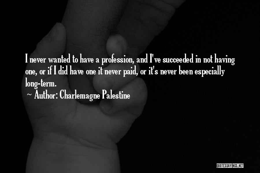 Charlemagne Palestine Quotes: I Never Wanted To Have A Profession, And I've Succeeded In Not Having One, Or If I Did Have One