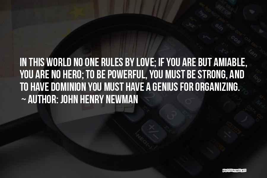 John Henry Newman Quotes: In This World No One Rules By Love; If You Are But Amiable, You Are No Hero; To Be Powerful,