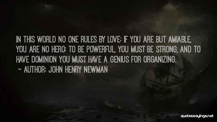 John Henry Newman Quotes: In This World No One Rules By Love; If You Are But Amiable, You Are No Hero; To Be Powerful,