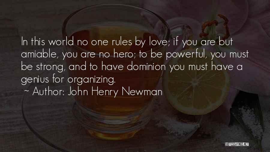 John Henry Newman Quotes: In This World No One Rules By Love; If You Are But Amiable, You Are No Hero; To Be Powerful,