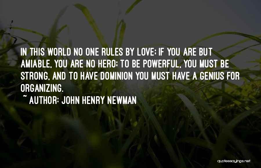 John Henry Newman Quotes: In This World No One Rules By Love; If You Are But Amiable, You Are No Hero; To Be Powerful,