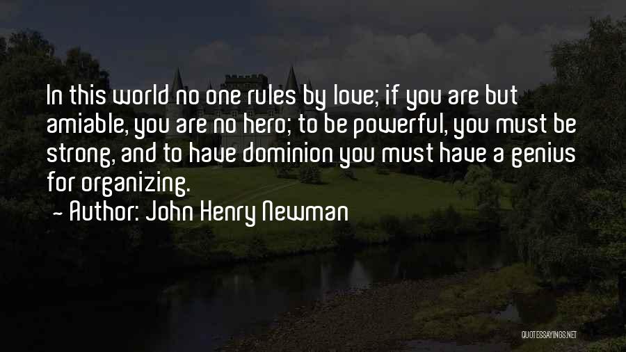 John Henry Newman Quotes: In This World No One Rules By Love; If You Are But Amiable, You Are No Hero; To Be Powerful,