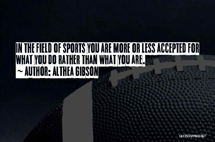 Althea Gibson Quotes: In The Field Of Sports You Are More Or Less Accepted For What You Do Rather Than What You Are.