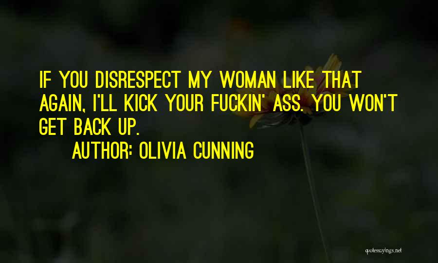 Olivia Cunning Quotes: If You Disrespect My Woman Like That Again, I'll Kick Your Fuckin' Ass. You Won't Get Back Up.