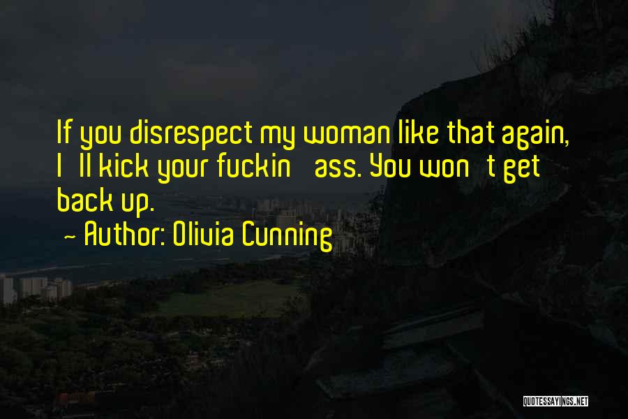 Olivia Cunning Quotes: If You Disrespect My Woman Like That Again, I'll Kick Your Fuckin' Ass. You Won't Get Back Up.