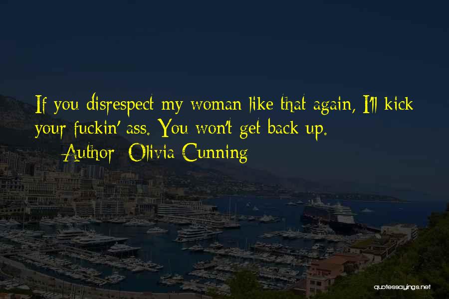 Olivia Cunning Quotes: If You Disrespect My Woman Like That Again, I'll Kick Your Fuckin' Ass. You Won't Get Back Up.