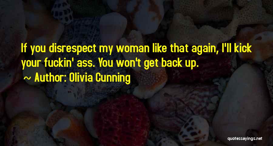 Olivia Cunning Quotes: If You Disrespect My Woman Like That Again, I'll Kick Your Fuckin' Ass. You Won't Get Back Up.